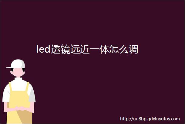 led透镜远近一体怎么调